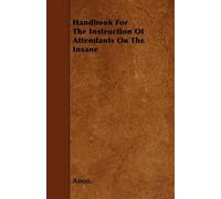 Anon. Handbook For The Instruction Of Attendants On The Insane (Tascabile)