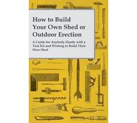 Anon How to Build Your Own Shed or Outdoor Erection - A Guide for An (Tascabile)