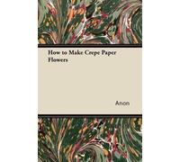Anon How to Make Crepe Paper Flowers (Tascabile)