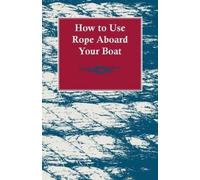 Anon How to Use Rope Aboard Your Boat (Tascabile)