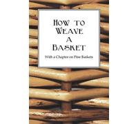 Anon. How to Weave a Basket - With a Chapter on Pine Baskets (Tascabile)