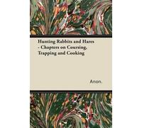 Anon. Hunting Rabbits and Hares - Chapters on Coursing, Trapping and (Tascabile)