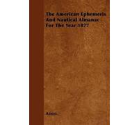 Anon. The American Ephemeris And Nautical Almanac For The Year 1877 (Tascabile)