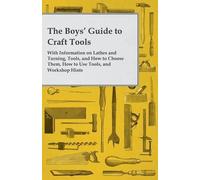 Anon. The Boys' Guide to Craft Tools - With Information on Lathes an (Tascabile)
