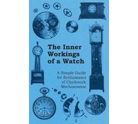 Anon. The Inner Workings of a Watch - A Simple Guide for Enthusiasts (Tascabile)