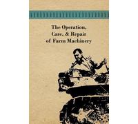 Anon The Operation, Care, And Repair of Farm Machinery (Tascabile)