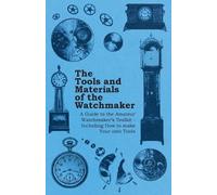 Anon. The Tools and Materials of the Watchmaker - A Guide to the Ama (Tascabile)
