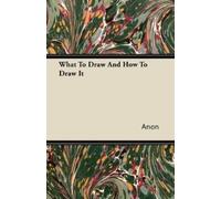 Anon What To Draw And How To Draw It (Tascabile)