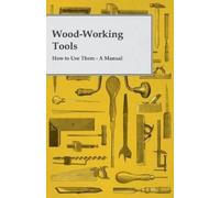 Anon. Wood-Working Tools; How To Use Them. A Manual (Tascabile)