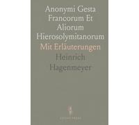 Anonymi Gesta Francorum Et Aliorum Hierosolymitanorum: Mit Erläuterungen