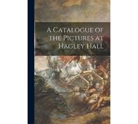 Anonymous A Catalogue of the Pictures at Hagley Hall (Tascabile)