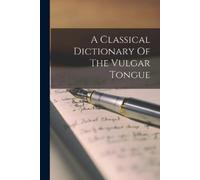 Anonymous A Classical Dictionary Of The Vulgar Tongue (Tascabile)