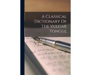 Anonymous A Classical Dictionary Of The Vulgar Tongue (Tascabile)