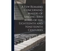 Anonymous A Few Remarks Concerning Makers of Singing Bird Boxes of t (Tascabile)