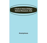 Anonymous A Guide to Natural Bridges National Monument, Utah (Tascabile)