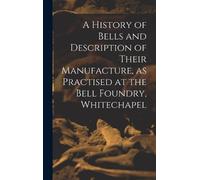 Anonymous A History of Bells and Description of Their Manufac (Copertina rigida)