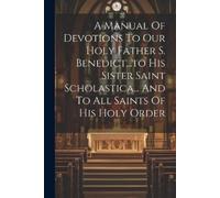 Anonymous A Manual Of Devotions To Our Holy Father S. Benedict...to (Tascabile)