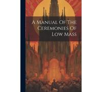 Anonymous A Manual Of The Ceremonies Of Low Mass (Tascabile)
