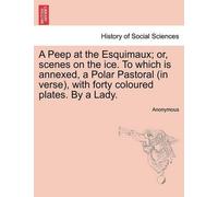 Anonymous A Peep at the Esquimaux; Or, Scenes on the Ice. to Which I (Tascabile)