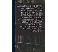 Anonymous A Treatise On The British Drill And Exercise Of The (Copertina rigida)