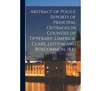 Anonymous Abstract of Police Reports of Principal Outrages in Counti (Tascabile)