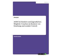 Anonymous ADHS bei Kindern und Jugendlichen. Mögliche Ursachen im Ko (Tascabile)