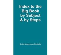 Anonymous Alcoholic Index to the Big Book by Subject and by Steps (Tascabile)