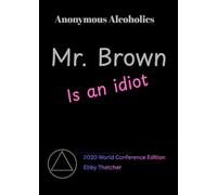 Anonymous Alcoholics think Mr. Brown is an Idiot: An AA Big Book Companion for all of your meeting notes.