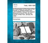 Anonymous An Examinatioin of the Case of the People vs. Edward Robbi (Tascabile)