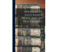 Anonymous Ancestry Of John Barber White And His Descendants (Copertina rigida)