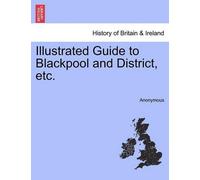 Anonymous Anonymou Illustrated Guide to Blackpool and District, Etc (Tascabile)