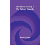 Anonymous Anonymous A Summary History of the Palazzo Dandolo (Tascabile)
