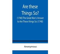 Anonymous Are these Things So? (1740) The Great Man's Answer to Are (Tascabile)