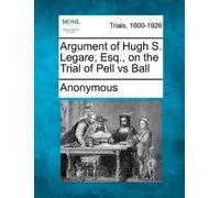 Anonymous Argument of Hugh S. Legare, Esq., on the Trial of Pell Vs (Tascabile)
