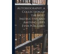 Anonymous Autobiography, a Collection of the Most Instructive and Am (Tascabile)