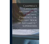 Anonymous Campbell's Canadian Arithmetic in Decimal Currency, or, "T (Tascabile)