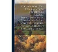 Anonymous Code Général Des Règlements De L'ordre Des Chevaliers Bien (Tascabile)