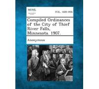 Anonymous Compiled Ordinances of the City of Thief River Falls, Minn (Tascabile)