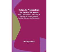 Anonymous Cotton, Its Progress from the Field to the Needle; Being a (Tascabile)