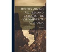 Anonymous Dicker's Mining Record, And Guide To The Gold Mines Of Aus (Tascabile)