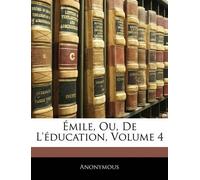 Anonymous Émile, Ou, de l'Éducation, Volume 4 (Tascabile)