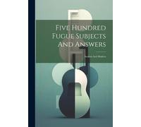 Anonymous Five Hundred Fugue Subjects And Answers (Tascabile)