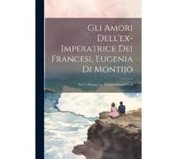 Anonymous Gli Amori Dell'ex-imperatrice Dei Francesi, Eugenia Di Mon (Tascabile)