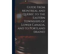 Anonymous Guide From Montreal and Quebec to the Eastern Townships of (Tascabile)