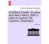 Anonymous Guildford Castle: Its Early and Later History. with a Note (Tascabile)