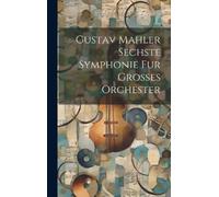 Anonymous Gustav Mahler Sechste Symphonie Fur Grosses Orchest (Copertina rigida)