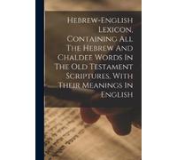 Anonymous Hebrew-english Lexicon, Containing All The Hebrew And Chal (Tascabile)