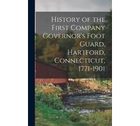 Anonymous History of the First Company Governor's Foot Guard, Hartfo (Tascabile)
