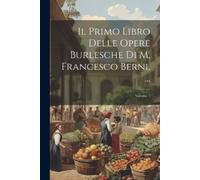 Anonymous Il Primo Libro Delle Opere Burlesche Di M. Francesco Berni (Tascabile)