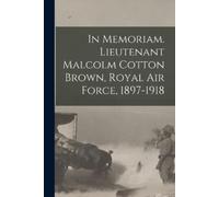 Anonymous In Memoriam. Lieutenant Malcolm Cotton Brown, Royal Air Fo (Tascabile)